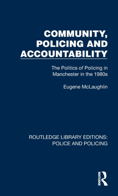 Community, Policing and Accountability: The Politics of Policing in Manchester in the 1980s