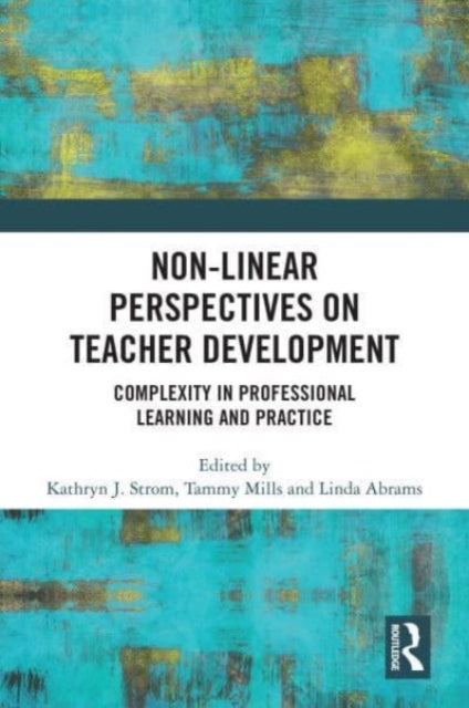 Non-Linear Perspectives on Teacher Development: Complexity in Professional Learning and Practice