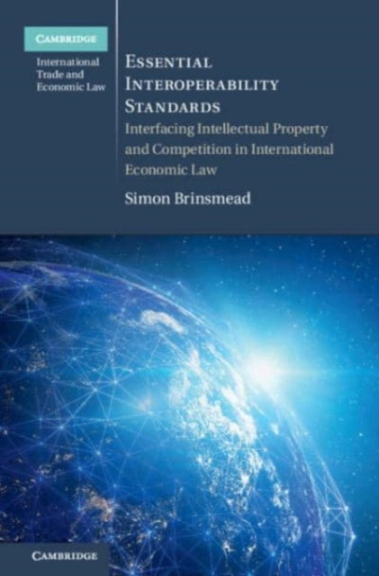 Essential Interoperability Standards: Interfacing Intellectual Property and Competition in International Economic Law