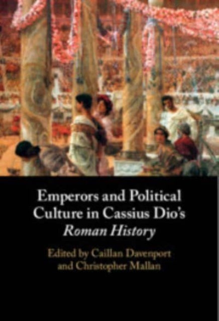 Emperors and Political Culture in Cassius Dio's Roman History