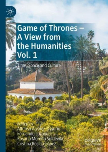 Game of Thrones - A View from the Humanities Vol. 1: Time, Space and Culture