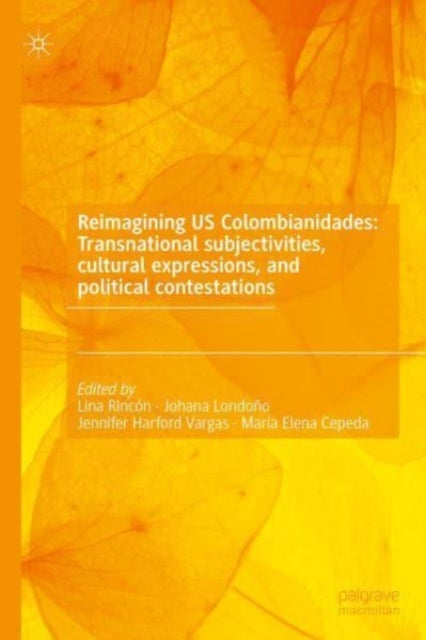 Reimagining US Colombianidades: Transnational subjectivities, cultural expressions, and political contestations