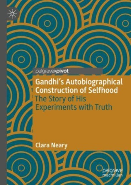 Gandhi's Autobiographical Construction of Selfhood: The Story of His Experiments with Truth