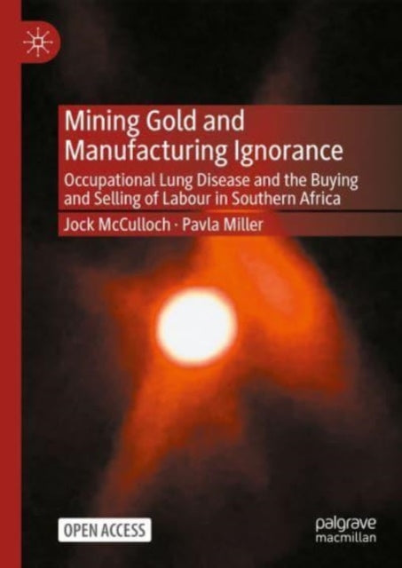 Mining Gold and Manufacturing Ignorance: Occupational Lung Disease and the Buying and Selling of Labour in Southern Africa