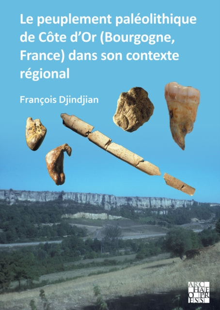 Le Peuplement Paleolithique de Cote d'Or (Bourgogne, France) Dans Son Contexte Regional: The Paleolithic Settlement in Cote d'Or (Burgundy, France) in Its Regional Context