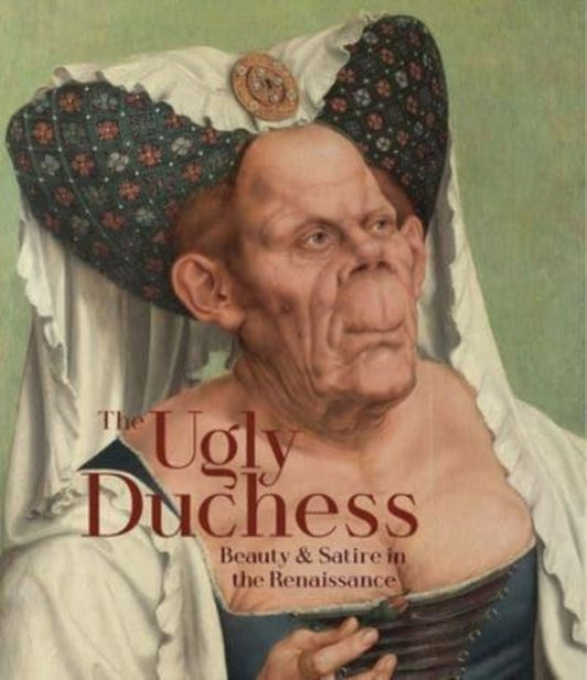 The Ugly Duchess: Beauty and Satire in the Renaissance