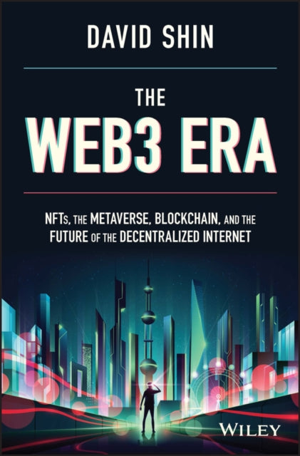 The Web3 Era - NFTs, the Metaverse, Blockchain, and the Future of the Decentralized Internet
