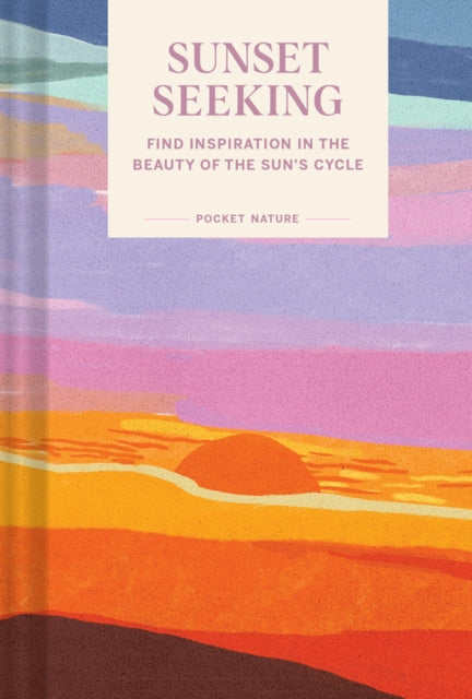 Pocket Nature: Sunset Seeking: Find Inspiration in the Beauty of the Sun's Cycle