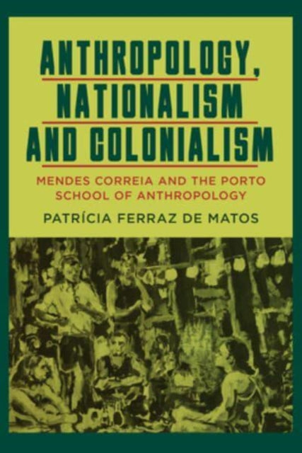 Anthropology, Nationalism and Colonialism: Mendes Correia and the Porto School of Anthropology