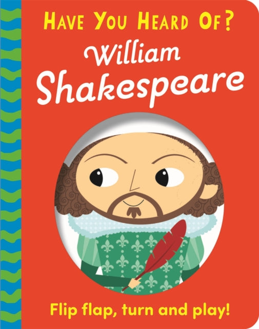 Have You Heard Of?: William Shakespeare: Flip Flap, Turn and Play!