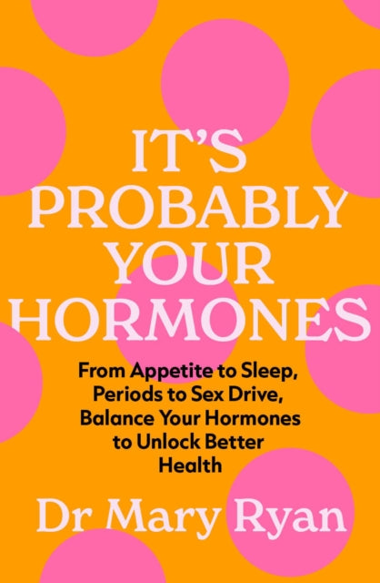 It's Probably Your Hormones: From Appetite to Sleep, Periods to Sex Drive, Balance Your Hormones to Unlock Better Health