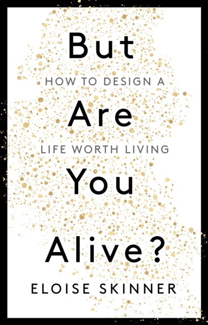 But Are You Alive?: How to Design a Life Worth Living