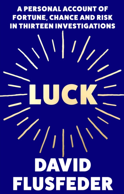 Luck: A Personal Account of Fortune, Chance and Risk in Thirteen Investigations