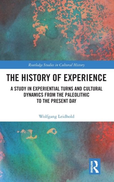 The History of Experience: A Study in Experiential Turns and Cultural Dynamics from the Paleolithic to the Present Day