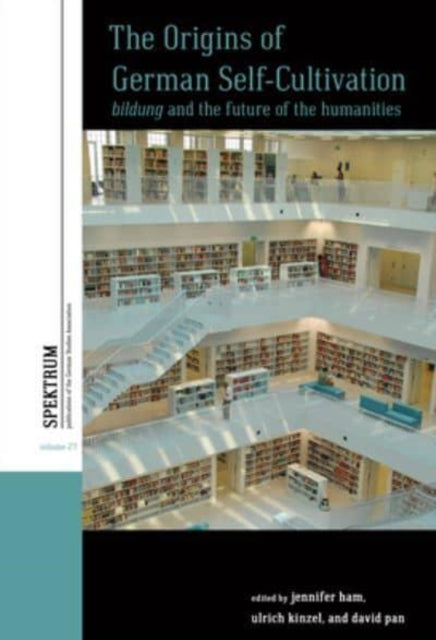 The Origins of German Self-Cultivation: Bildung and the Future of the Humanities