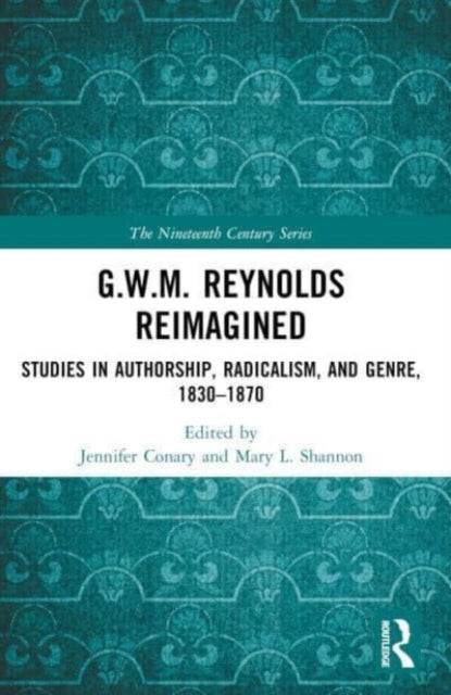 G.W.M. Reynolds Reimagined: Studies in Authorship, Radicalism, and Genre, 1830-1870