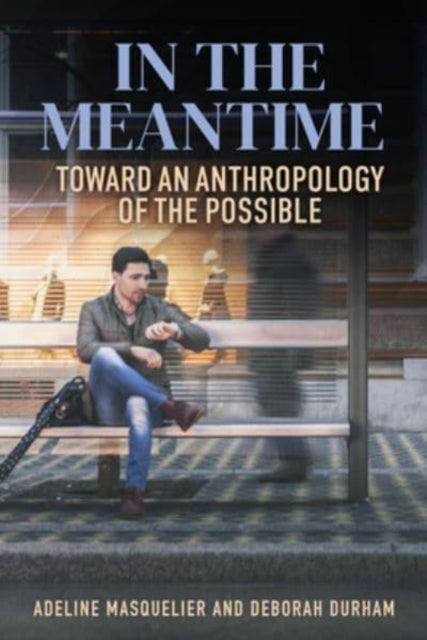 In the Meantime: Toward an Anthropology of the Possible