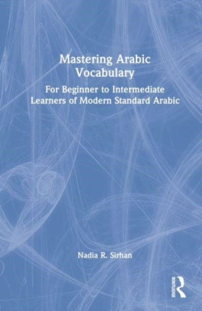 Mastering Arabic Vocabulary: For Beginner to Intermediate Learners of Modern Standard Arabic