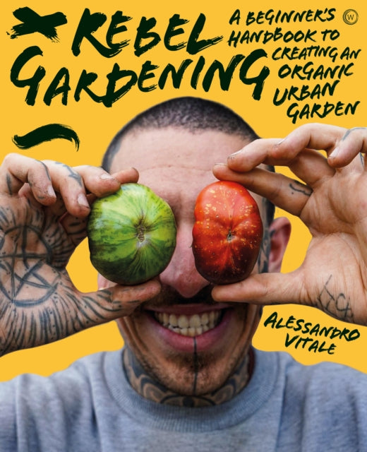 Rebel Gardening: A beginner's handbook to organic urban gardening