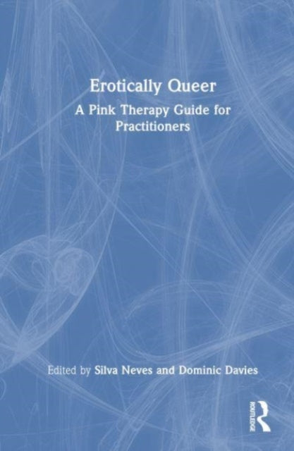 Erotically Queer: A Pink Therapy Guide for Practitioners