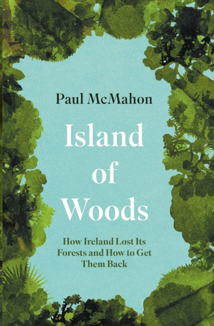 Island of Woods: How Ireland Lost its Forests and How to Get them Back