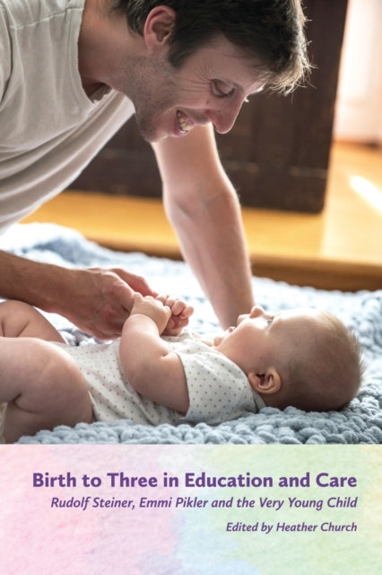 Birth to Three in Education and Care: Rudolf Steiner, Emmi Pikler and the Very Young Child