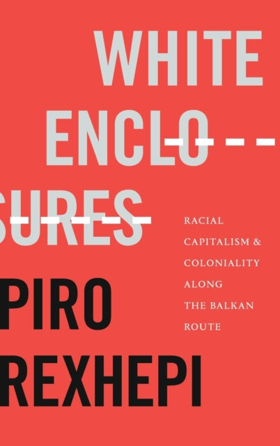 White Enclosures: Racial Capitalism and Coloniality along the Balkan Route