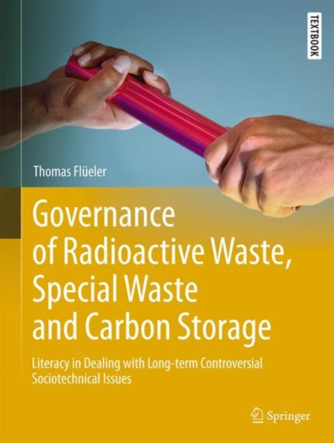 Governance of Radioactive  Waste, Special Waste and Carbon Storage: Literacy in Dealing with Long-term Controversial Sociotechnical Issues