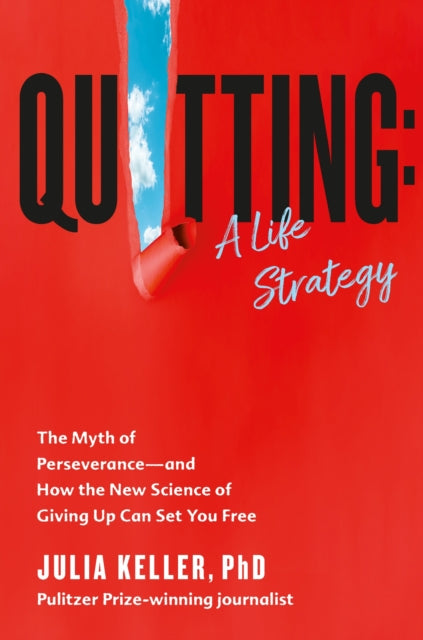 Quitting: The Myth of Perseverance and How the New Science of Giving Up Can Set You Free