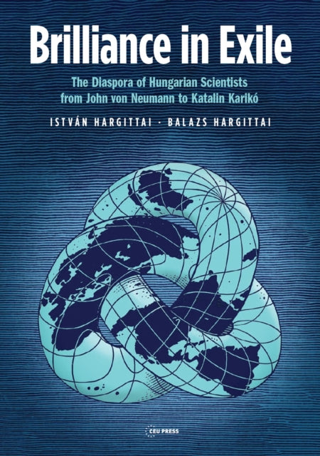 Brilliance in Exile: The Diaspora of Hungarian Scientists from John Von Neumann to Katalin Kariko