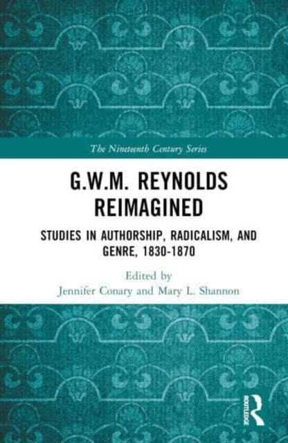 G.W.M. Reynolds Reimagined: Studies in Authorship, Radicalism, and Genre, 1830-1870