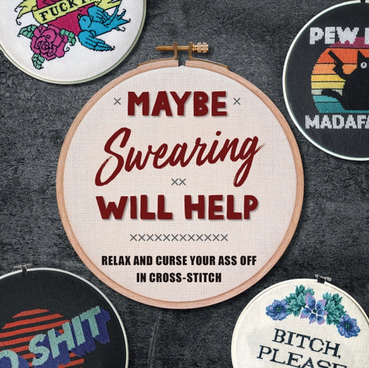 Maybe Swearing Will Help: Relax and Curse Your A** Off in Cross Stitch