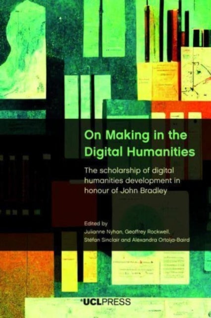 On Making in the Digital Humanities: The Scholarship of Digital Humanities Development in Honour of John Bradley