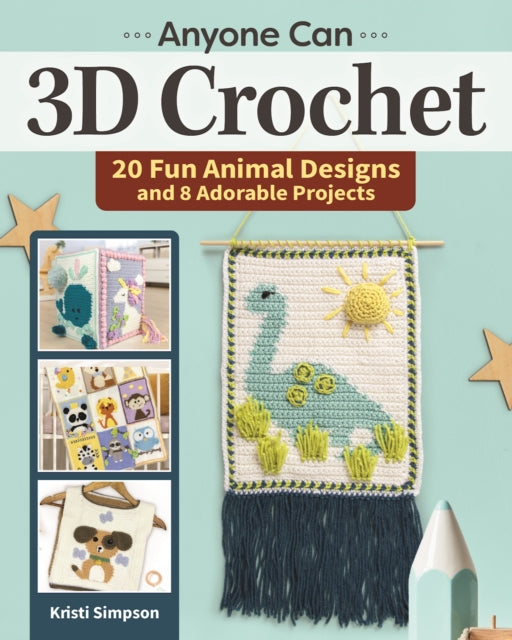 Anyone Can 3D Crochet: 20 Fun Animal Designs and 8 Adorable Projects
