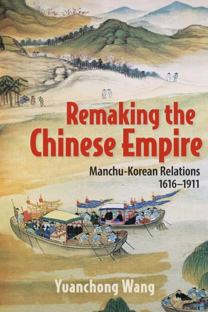 Remaking the Chinese Empire: Manchu-Korean Relations, 1616-1911