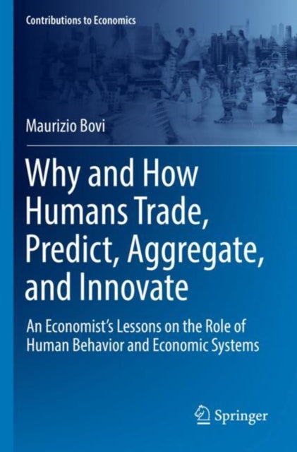 Why and How Humans Trade, Predict, Aggregate, and Innovate: An Economist's Lessons on the Role of Human Behavior and Economic Systems
