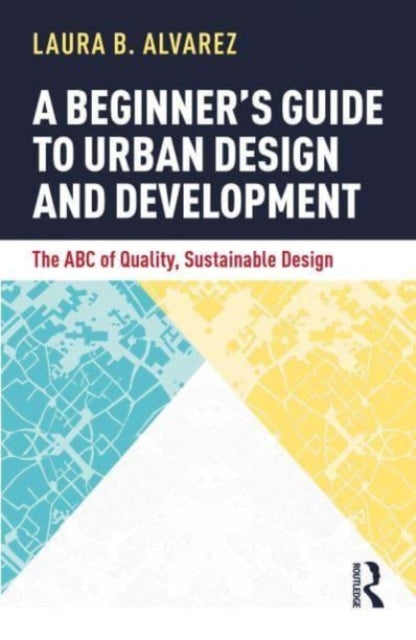 A Beginner's Guide to Urban Design and Development: The ABC of Quality, Sustainable Design