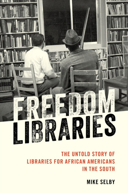 Freedom Libraries: The Untold Story of Libraries for African Americans in the South