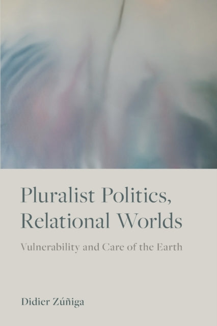 Pluralist Politics, Relational Worlds: Vulnerability and Care of the Earth
