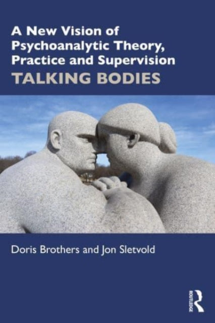 A New Vision of Psychoanalytic Theory, Practice and Supervision: TALKING BODIES