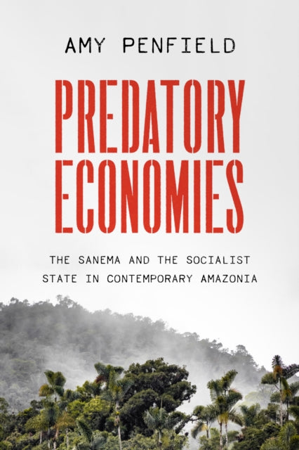 Predatory Economies - The Sanema and the Socialist State in Contemporary Amazonia