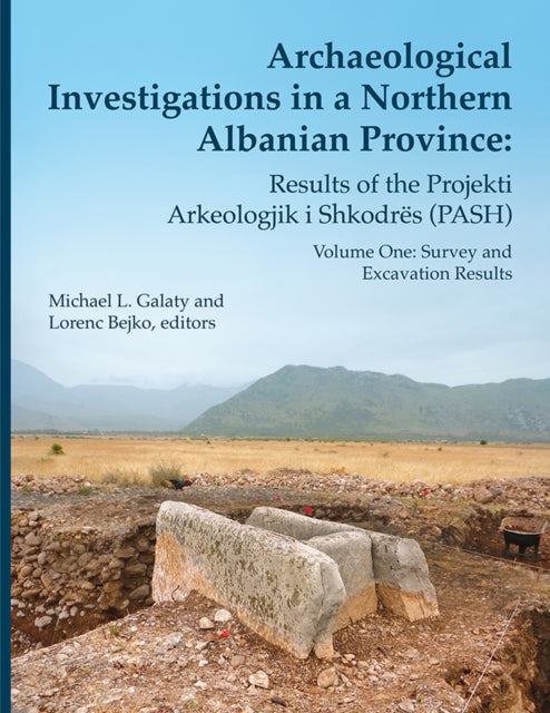 Archaeological Investigations in a Northern Albanian Province Volume 64: Volume One: Survey and Excavation Results