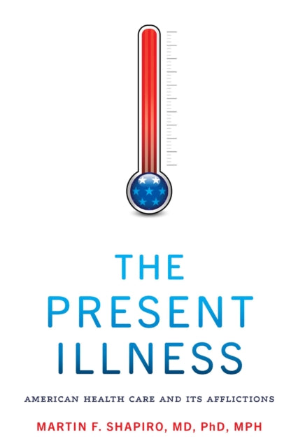 The Present Illness: American Health Care and Its Afflictions