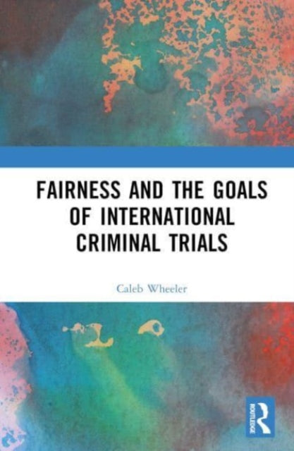 Fairness and the Goals of International Criminal Trials: Finding a Balance