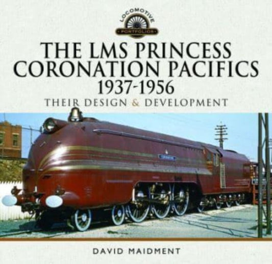 The LMS Princess Coronation Pacifics, 1937-1956: Their Design and Development