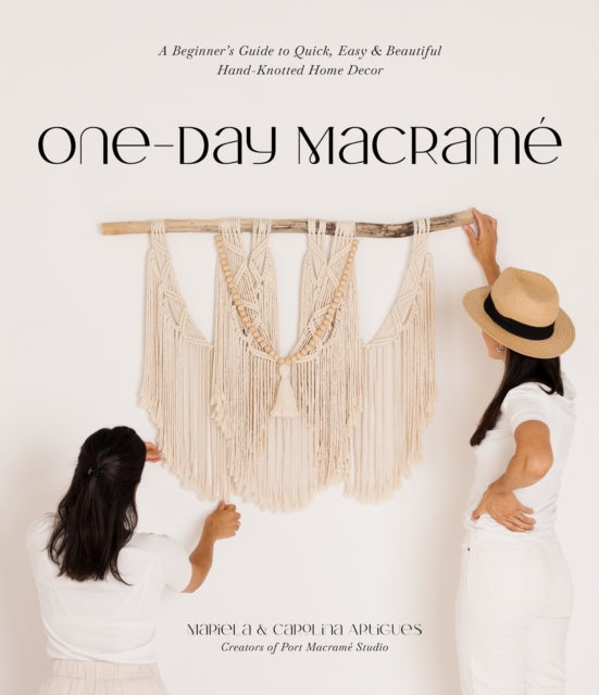 One-Day Macrame: A Beginner's Guide to Quick, Easy & Beautiful Hand-Knotted Home Decor