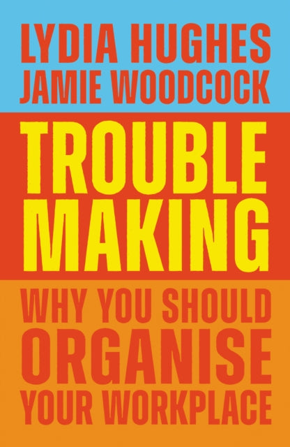 Troublemaking: Why You Should Organise Your Workplace