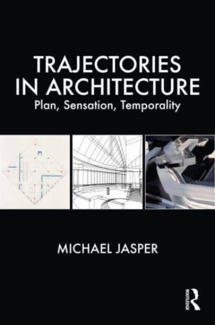 Trajectories in Architecture: Plan, Sensation, Temporality