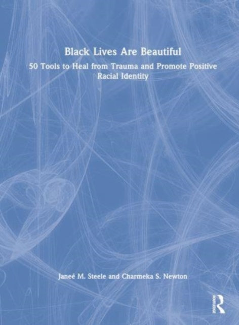 Black Lives Are Beautiful: 50 Tools to Heal from Trauma and Promote Positive Racial Identity