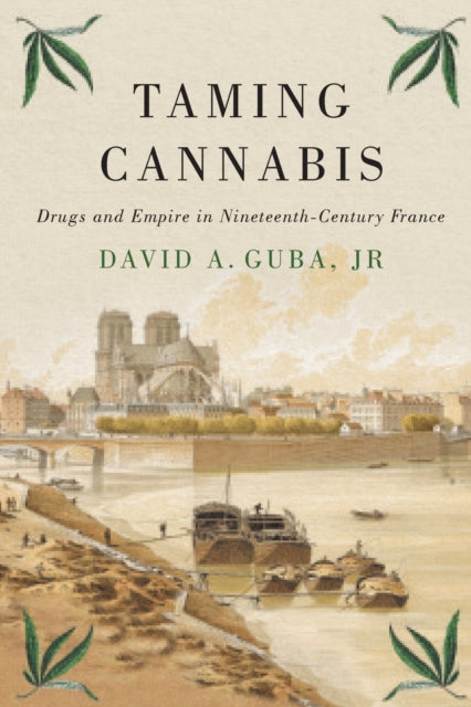 Taming Cannabis: Drugs and Empire in Nineteenth-Century France